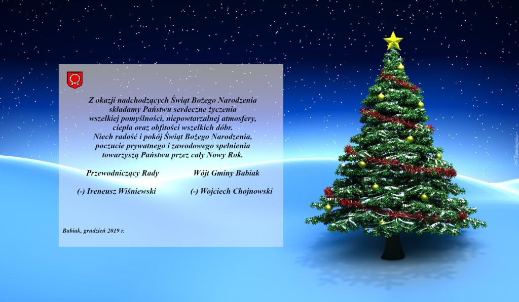choinka przystrojona na niebieskim tle i życzenia: Z okazji nadchodzących Świąt Bożego Narodzenia, składamy Państwu serdeczne życzenia wszelkiej pomyślności, niepowtarzalnej atmosfery, ciepła oraz obfitości wszelkich dóbr. Niech radość i pokój Świąt Bożego Narodzenia, poczucie prywatnego i zawodowego spełnienia towarzyszą Państwu przez cały Nowy Rok. Przewodniczący Rady - Ireneusz Wiśniewski, Wójt Gminy Babiak - Wojciech Chojnowski.